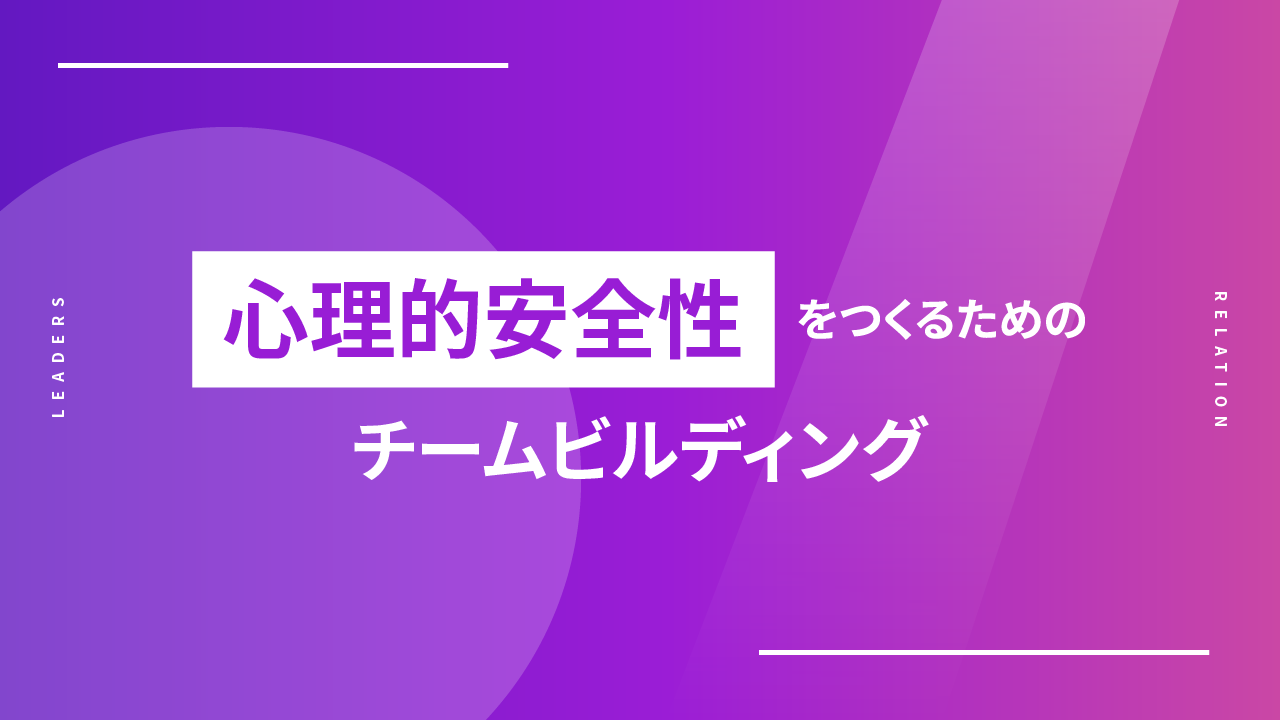 心理的安全性を作るためのチームビルディング