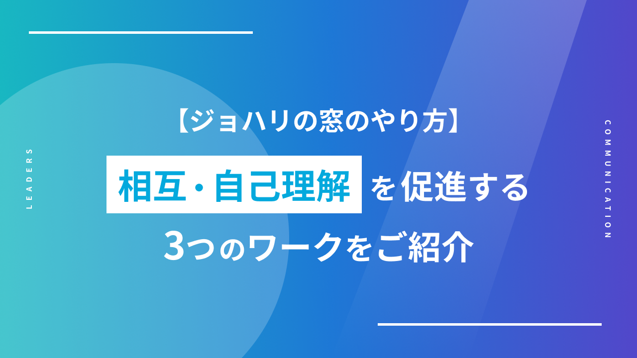 【ジョハリの窓のやり方】相互・自己理解を促進する3つのワークをご紹介