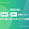 【徹底比較】OKRとKPIの違いは？わかりやすく使い分けのポイントを解説します