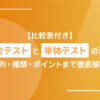 【比較表付き】結合テストと単体テストの違い｜目的・種類・ポイントまで徹底解説