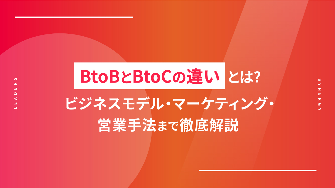 BtoBとBtoCの違いとは？ビジネスモデル・マーケティング・営業手法まで徹底解説