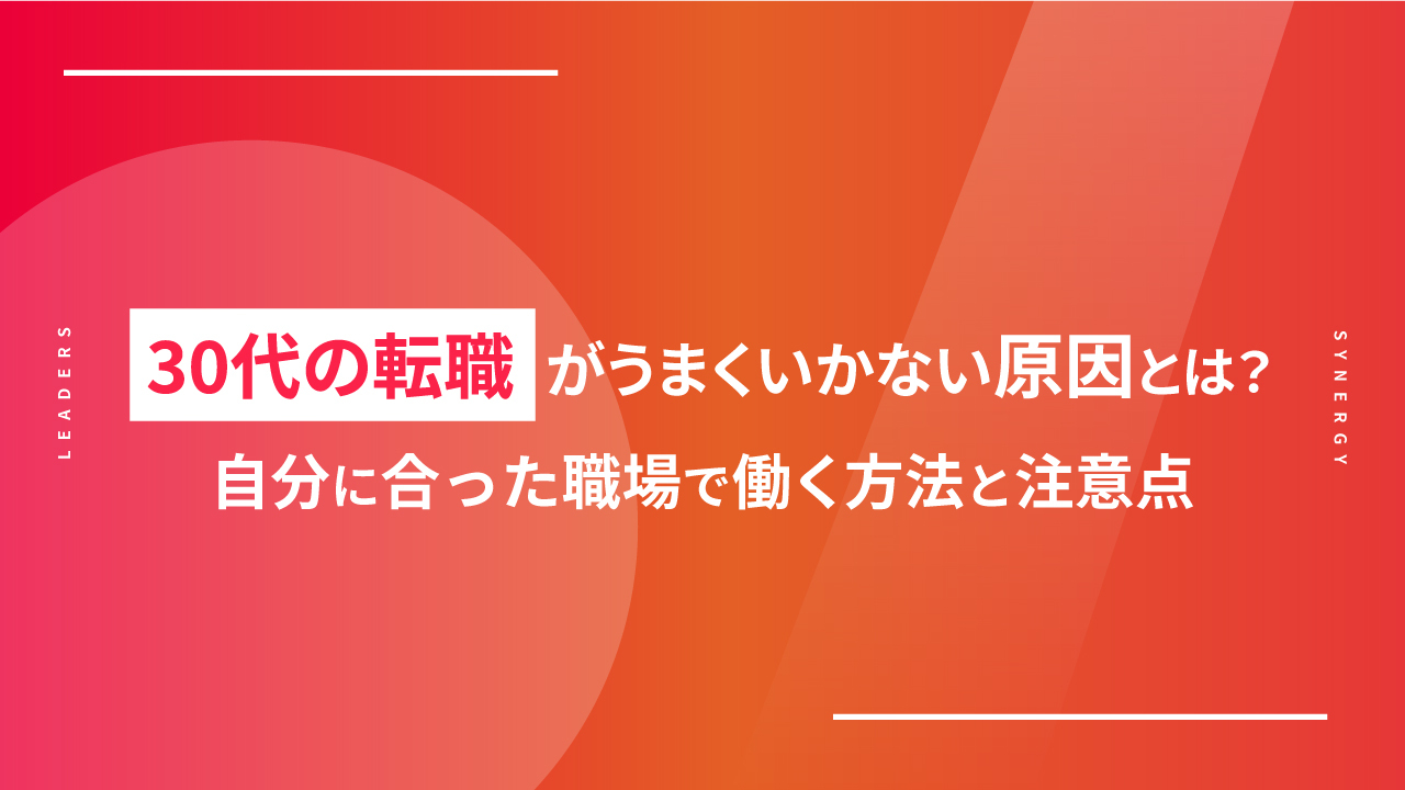 30代の転職がうまくいかない原因とは？自分に合った職場で働く方法と注意点