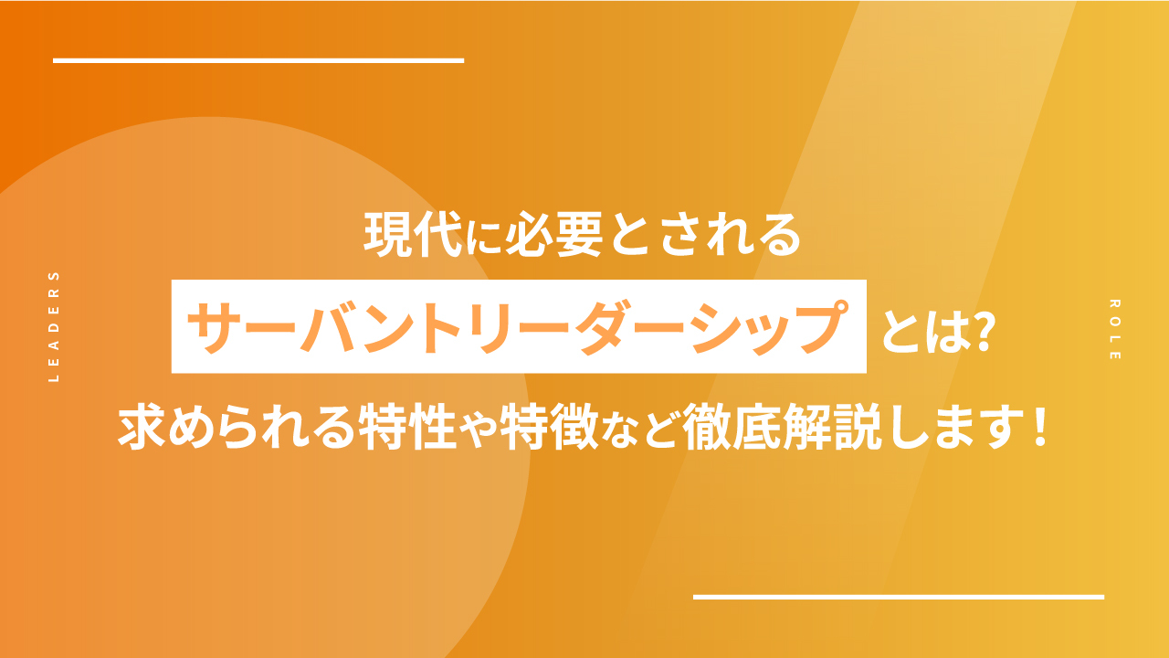 現代に必要とされるサーバントリーダーシップとは？求められる特性や特徴など徹底解説します！