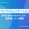 アサーティブコミュニケーションとは？DESC法や4つのマインド、具体例について解説